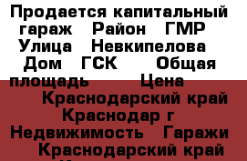 Продается капитальный гараж › Район ­ ГМР › Улица ­ Невкипелова › Дом ­ ГСК 48 › Общая площадь ­ 72 › Цена ­ 500 000 - Краснодарский край, Краснодар г. Недвижимость » Гаражи   . Краснодарский край,Краснодар г.